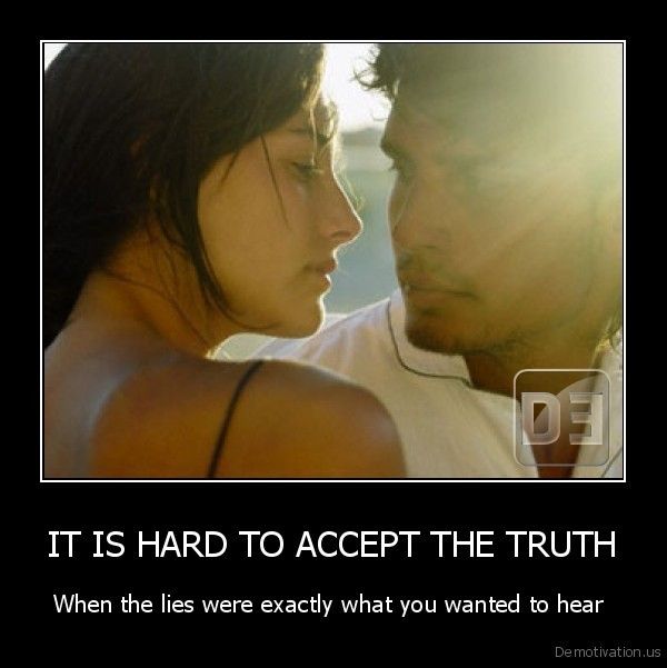 demotivationus_IT-IS-HARD-TO-ACCEPT-THE-TRUTH-When-the-lies-were-exactly-what-you-wanted-to-hear-_133968491357_zpseb10c22e.jpg